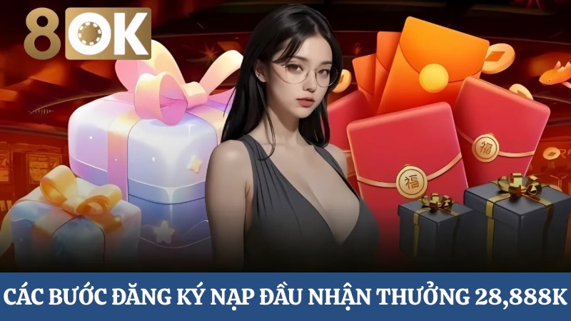 đăng ký nạp đầu nhận thưởng 28,888K