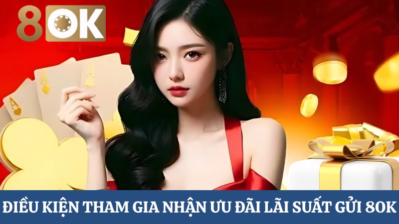 Điều kiện ưu đãi lãi suất gửi 8OK