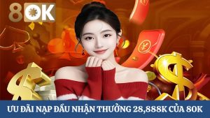 nạp đầu nhận thưởng 28,888K