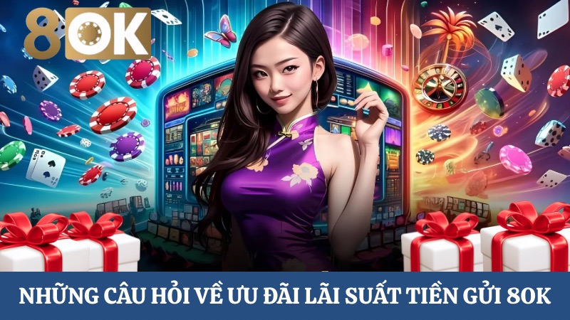 câu hỏi về ưu đãi lãi suất gửi 8OK