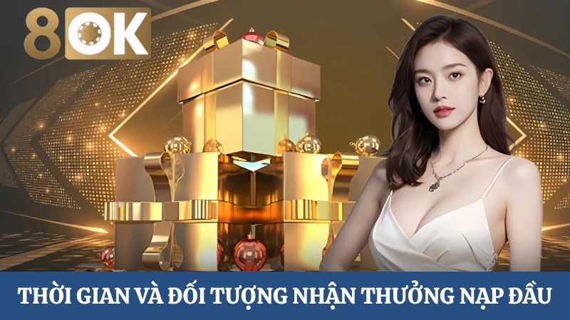 thời gian và đối tượng nạp đầu nhận thưởng 28,888K