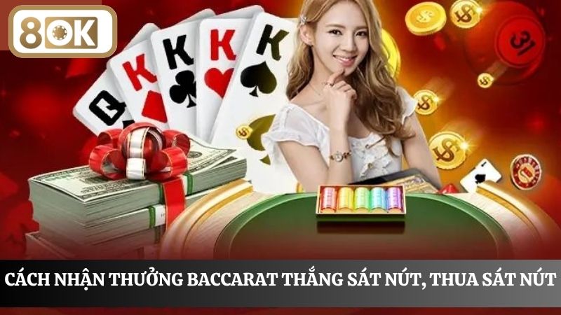 Cách nhận thưởng Baccarat thắng sát nút, thua sát nút