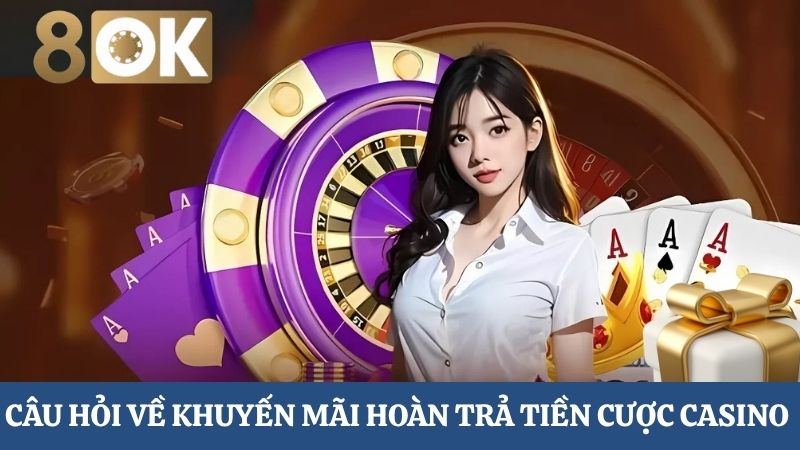 câu hỏi về hoàn trả tiền cược Casino