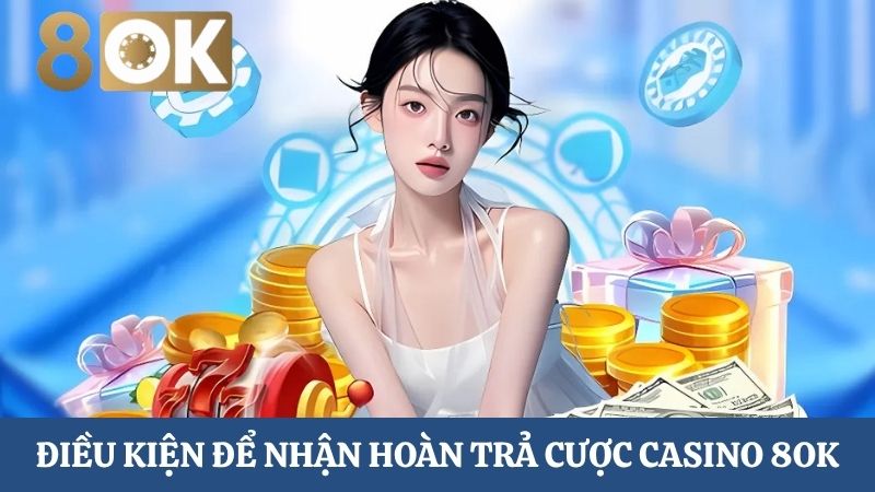 Điều kiện nhận hoàn trả tiền cược Casino