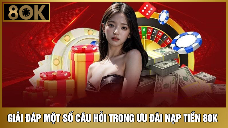 câu hỏi liên quan đến ưu đãi nạp tiền 8OK 
