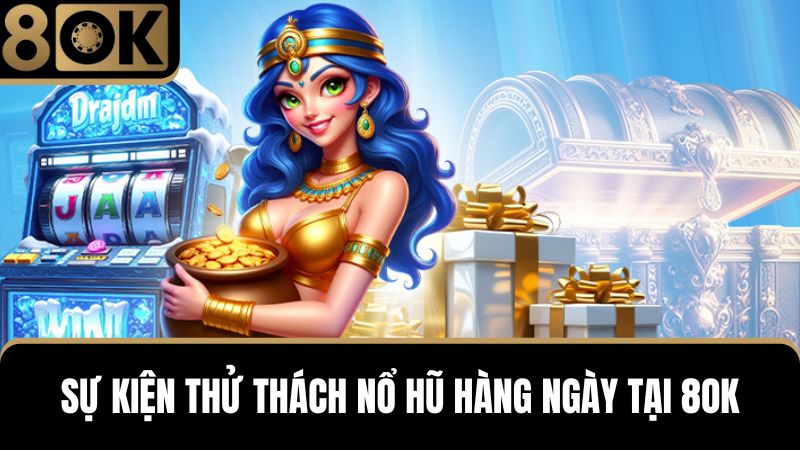 thử thách hằng ngày tại 8OK - nổ hũ 