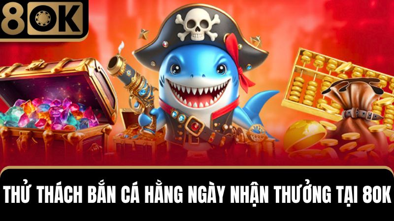 thử thách hằng ngày tại 8OK với game bắn cá 